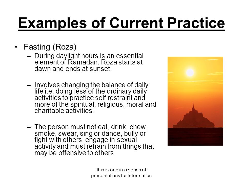 this is one in a series of presentations for Information Examples of Current Practice Fasting (Roza) –During daylight hours is an essential element of Ramadan.