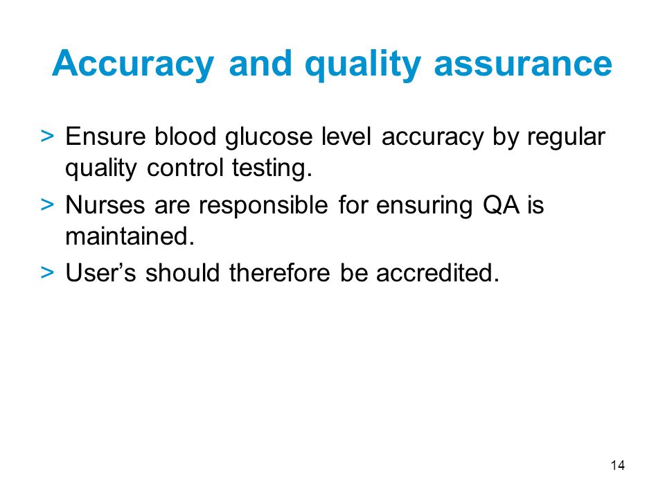 14 >Ensure blood glucose level accuracy by regular quality control testing.