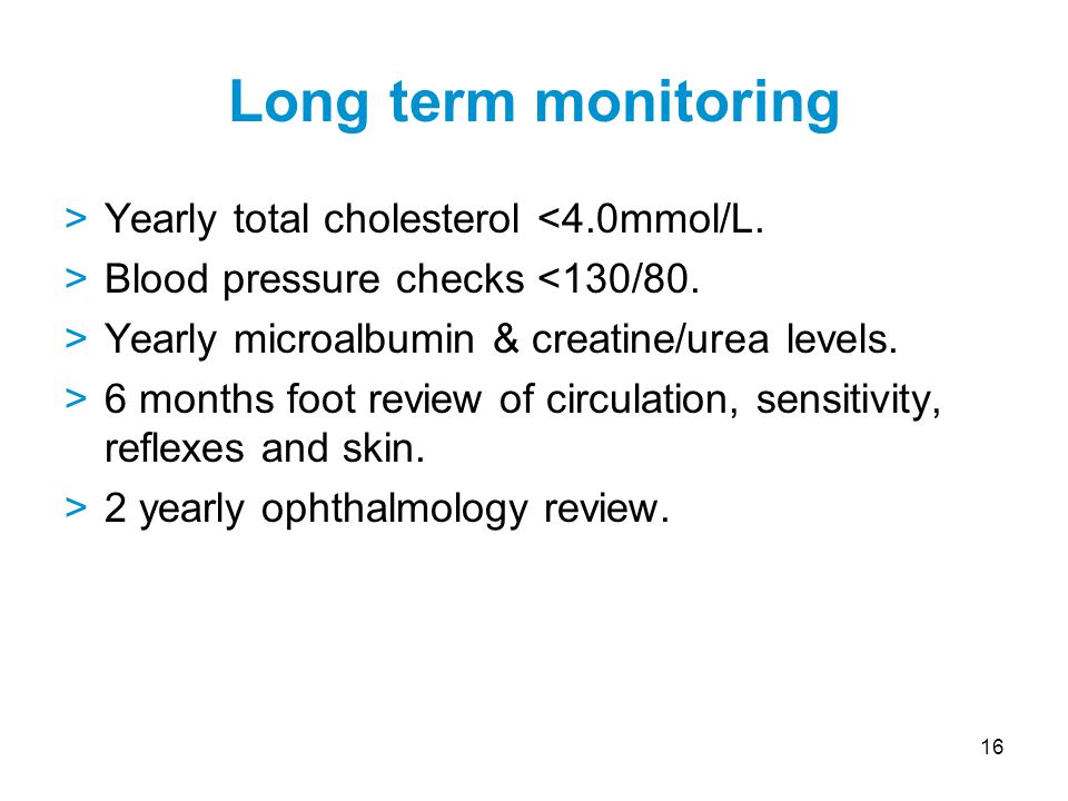 16 >Yearly total cholesterol <4.0mmol/L. >Blood pressure checks <130/80.