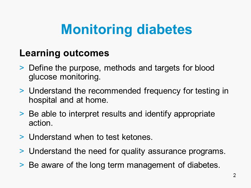 2 Monitoring diabetes Learning outcomes >Define the purpose, methods and targets for blood glucose monitoring.