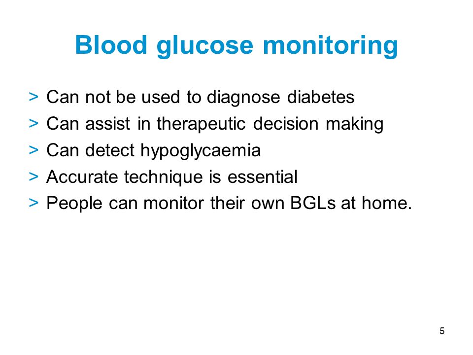 5 >Can not be used to diagnose diabetes >Can assist in therapeutic decision making >Can detect hypoglycaemia >Accurate technique is essential >People can monitor their own BGLs at home.