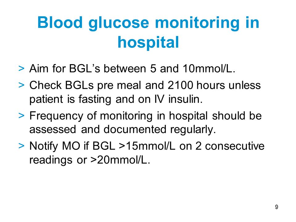 9 >Aim for BGL’s between 5 and 10mmol/L.