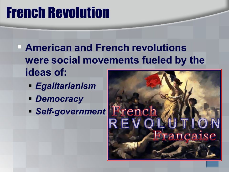 French Revolution  American and French revolutions were social movements fueled by the ideas of:  Egalitarianism  Democracy  Self-government