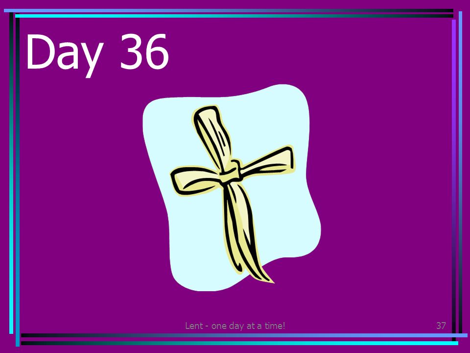 Lent - one day at a time!37 Day 36 Make a palm cross and give it to someone else.