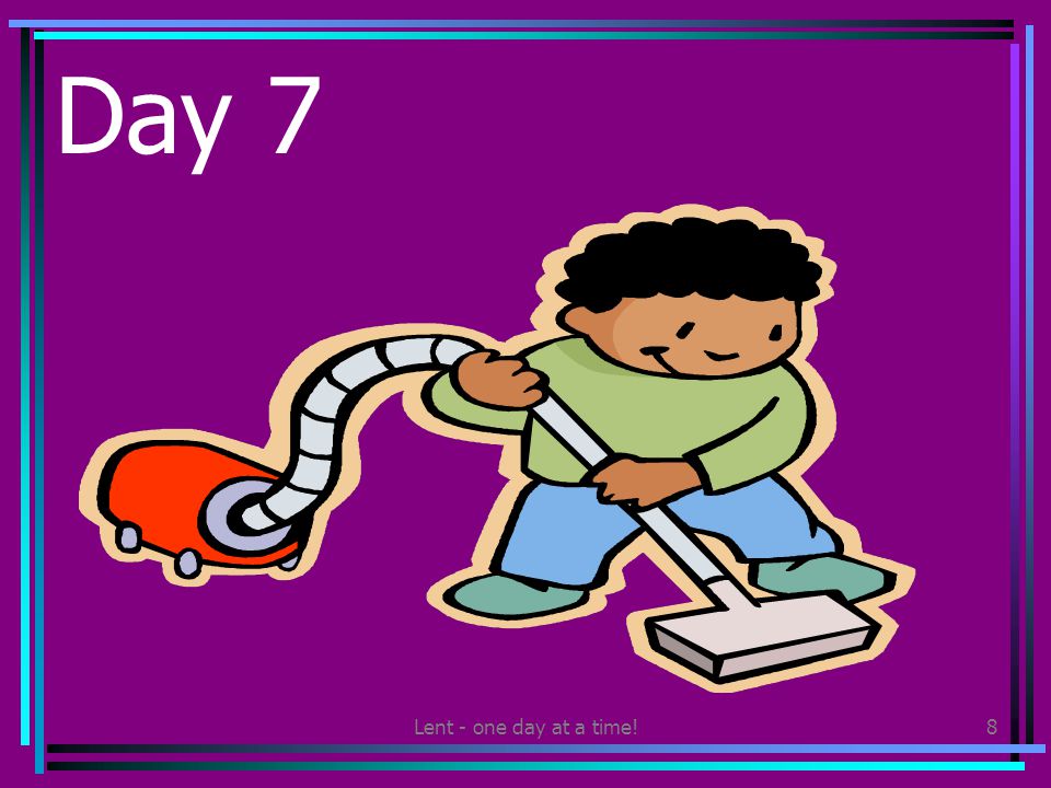 Lent - one day at a time!8 Day 7 Do a favour for someone in your family.