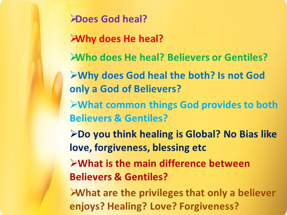  Does God heal.  Why does He heal.  Who does He heal.