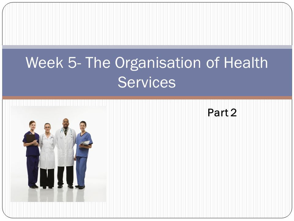 Week 5- The Organisation of Health Services Part 2