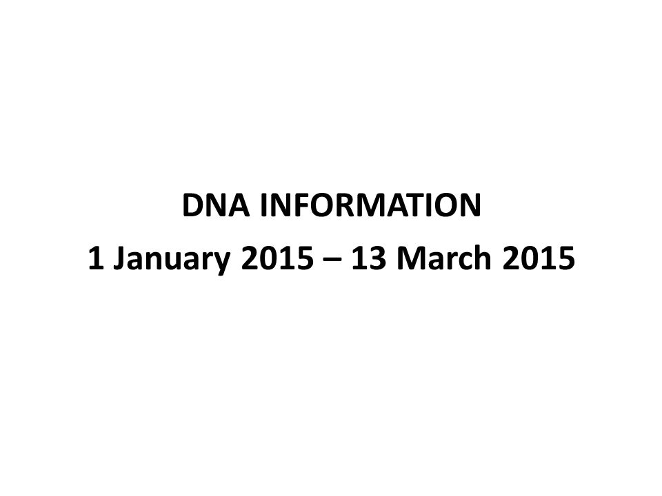 DNA INFORMATION 1 January 2015 – 13 March 2015