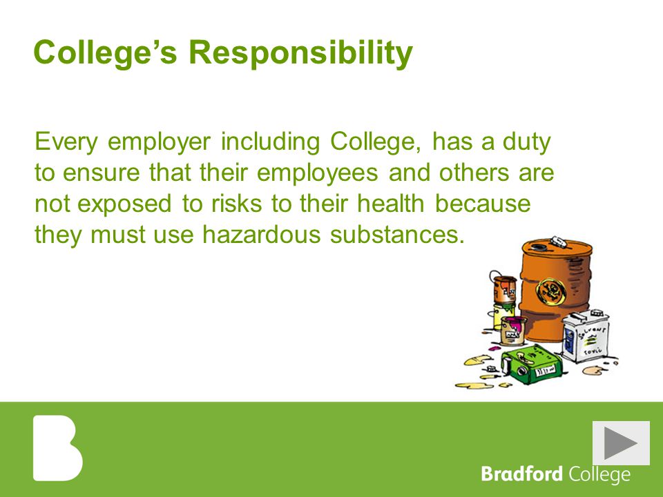 College’s Responsibility Every employer including College, has a duty to ensure that their employees and others are not exposed to risks to their health because they must use hazardous substances.