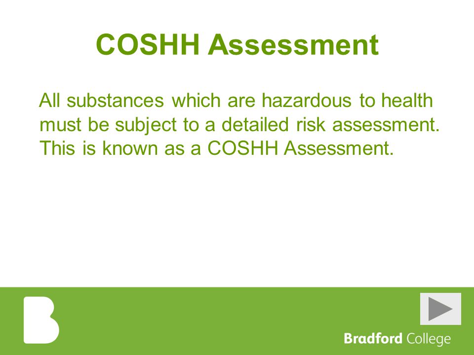 COSHH Assessment All substances which are hazardous to health must be subject to a detailed risk assessment.