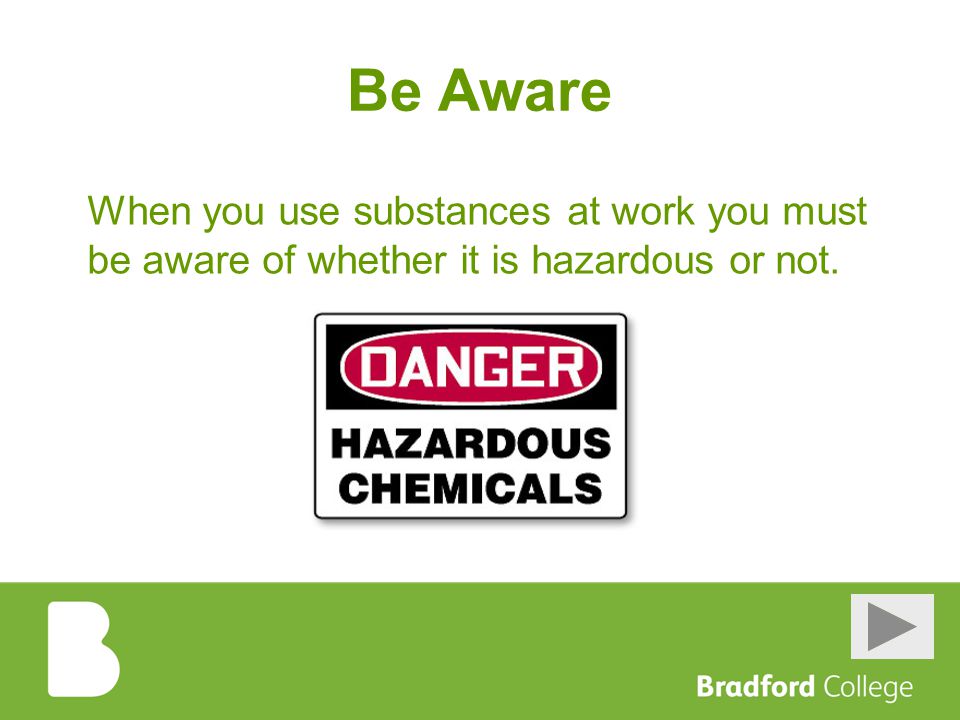 Be Aware When you use substances at work you must be aware of whether it is hazardous or not.