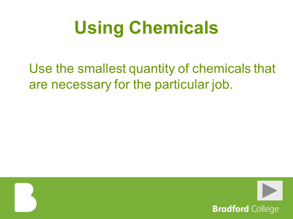 Using Chemicals Use the smallest quantity of chemicals that are necessary for the particular job.