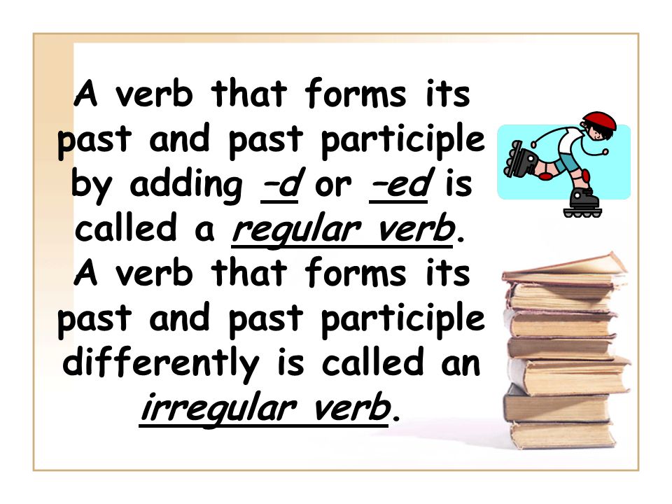 A verb that forms its past and past participle by adding –d or –ed is called a regular verb.