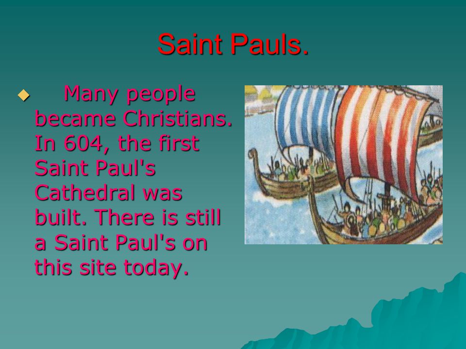 Saint Pauls.  Many people became Christians. In 604, the first Saint Paul s Cathedral was built.