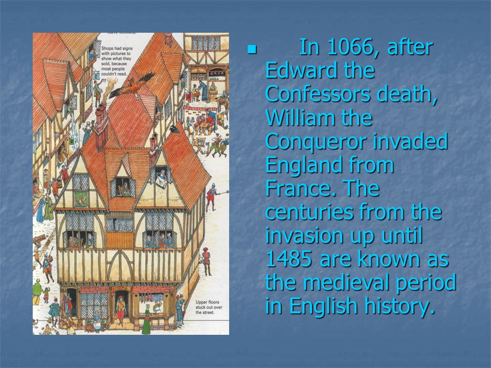 In 1066, after Edward the Confessors death, William the Conqueror invaded England from France.