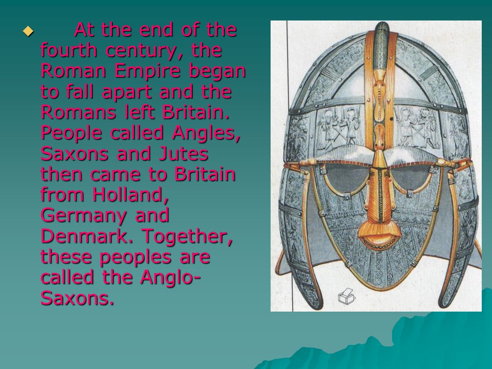  A t the end of the fourth century, the Roman Empire began to fall apart and the Romans left Britain.