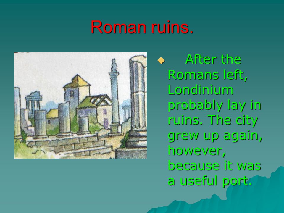 Roman ruins.  After the Romans left, Londinium probably lay in ruins.