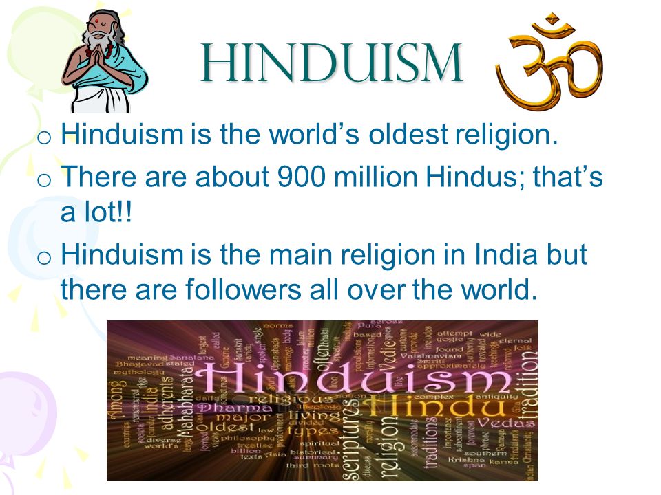 Hinduism o Hinduism is the world’s oldest religion.