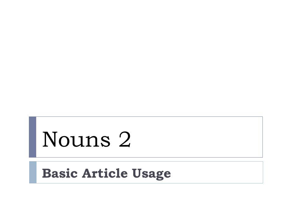 Nouns 2 Basic Article Usage