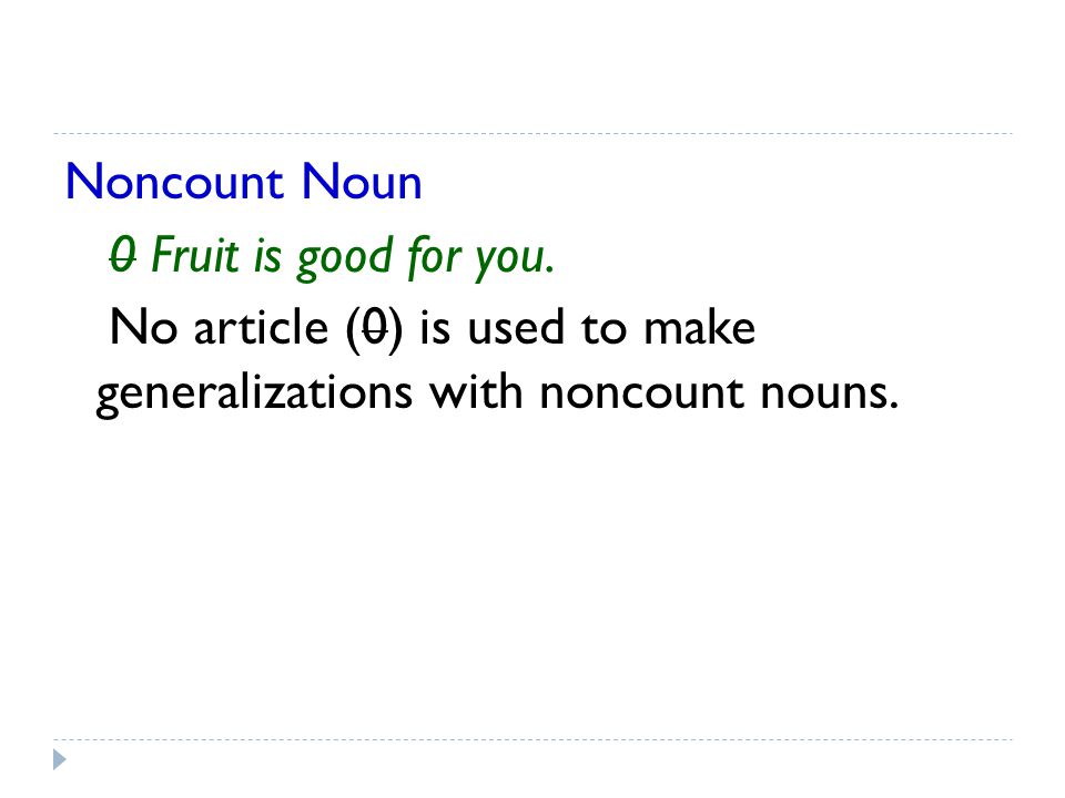 Noncount Noun 0 Fruit is good for you.