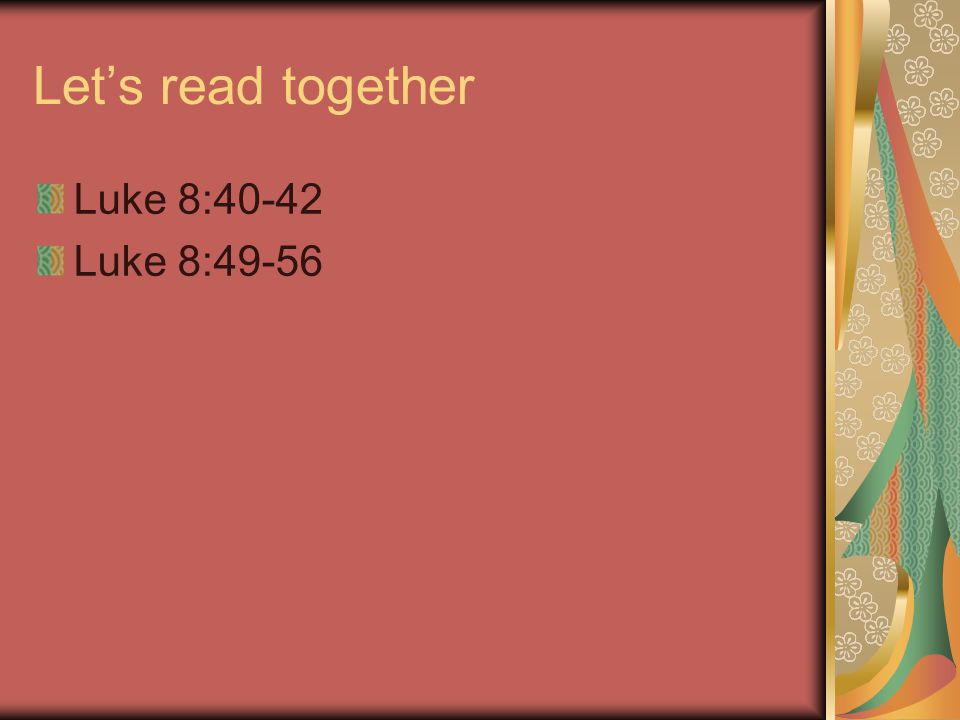 Let’s read together Luke 8:40-42 Luke 8:49-56