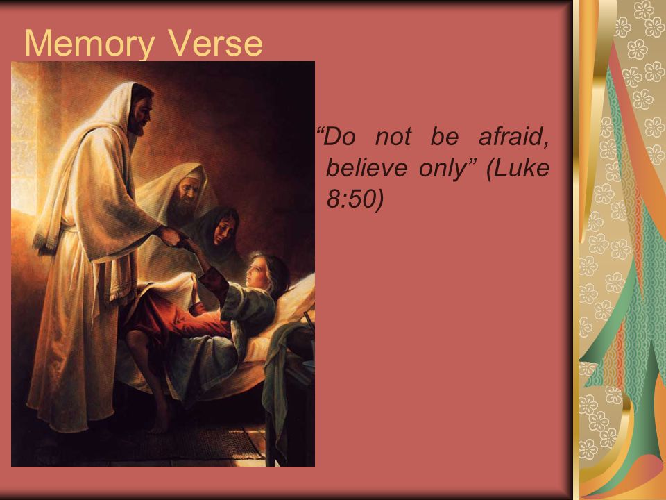 Memory Verse Do not be afraid, believe only (Luke 8:50)