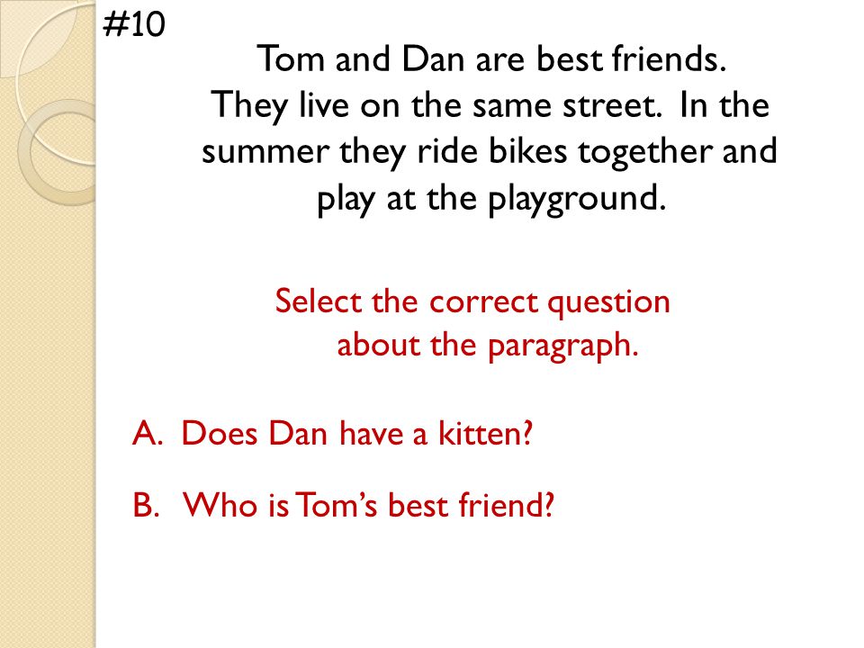 #10 Tom and Dan are best friends. They live on the same street.