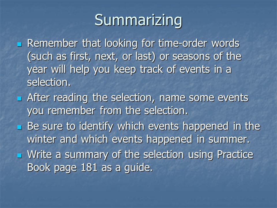 Summarizing Remember that looking for time-order words (such as first, next, or last) or seasons of the year will help you keep track of events in a selection.