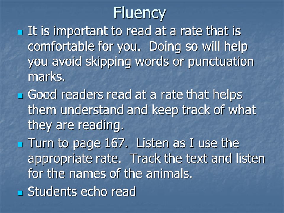 Fluency It is important to read at a rate that is comfortable for you.
