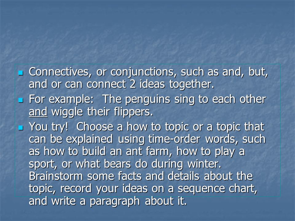 Connectives, or conjunctions, such as and, but, and or can connect 2 ideas together.