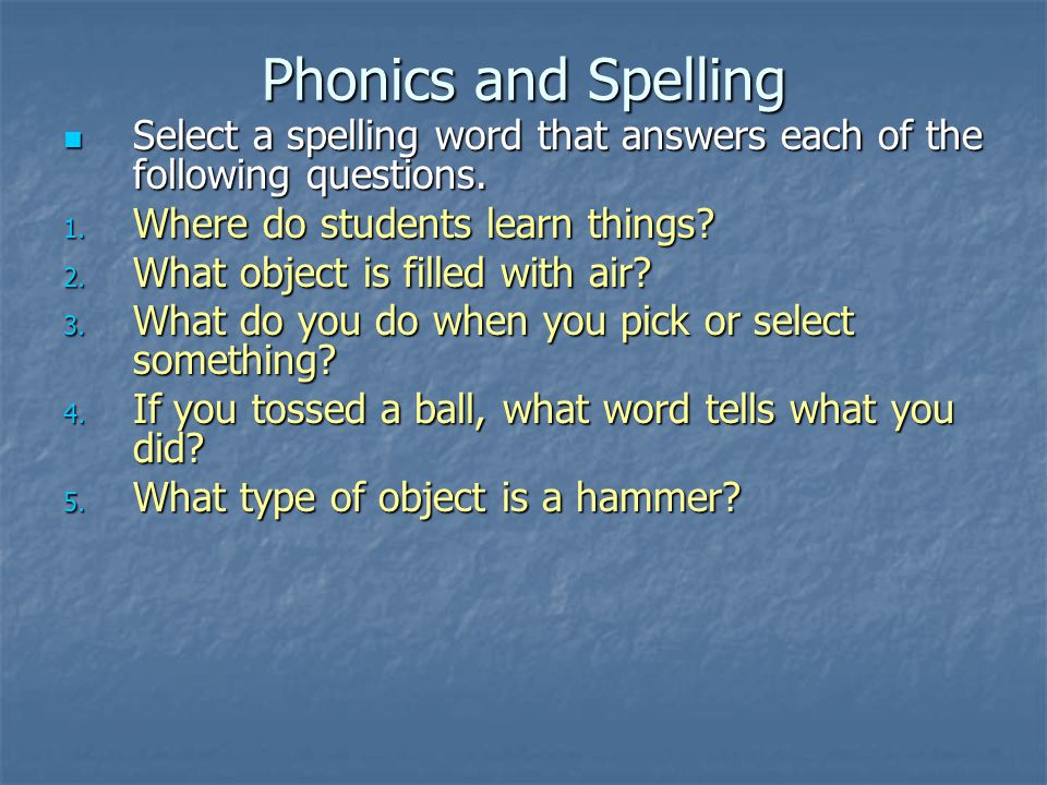 Phonics and Spelling Select a spelling word that answers each of the following questions.