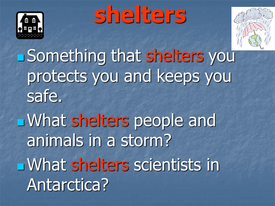 shelters Something that shelters you protects you and keeps you safe.