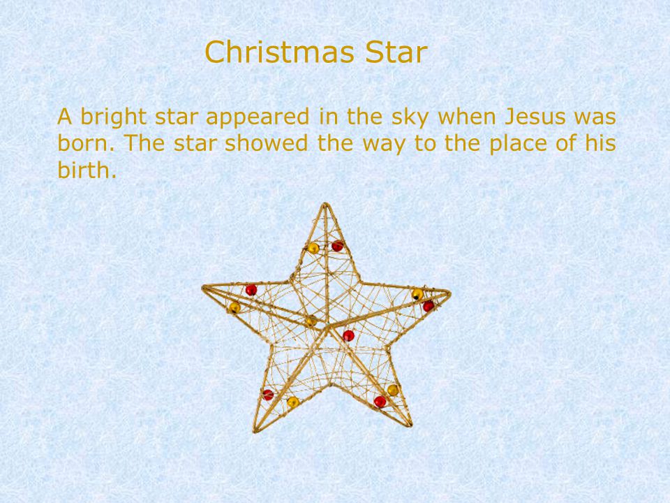 Christmas Star A bright star appeared in the sky when Jesus was born.