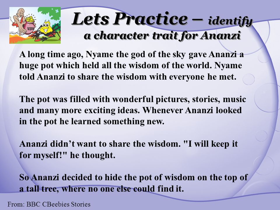 Lets Practice – identify a character trait for Ananzi A long time ago, Nyame the god of the sky gave Ananzi a huge pot which held all the wisdom of the world.