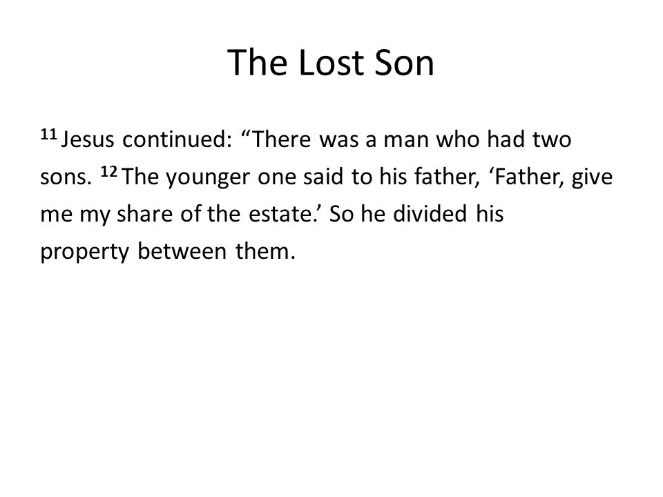 The Lost Son 11 Jesus continued: There was a man who had two sons.