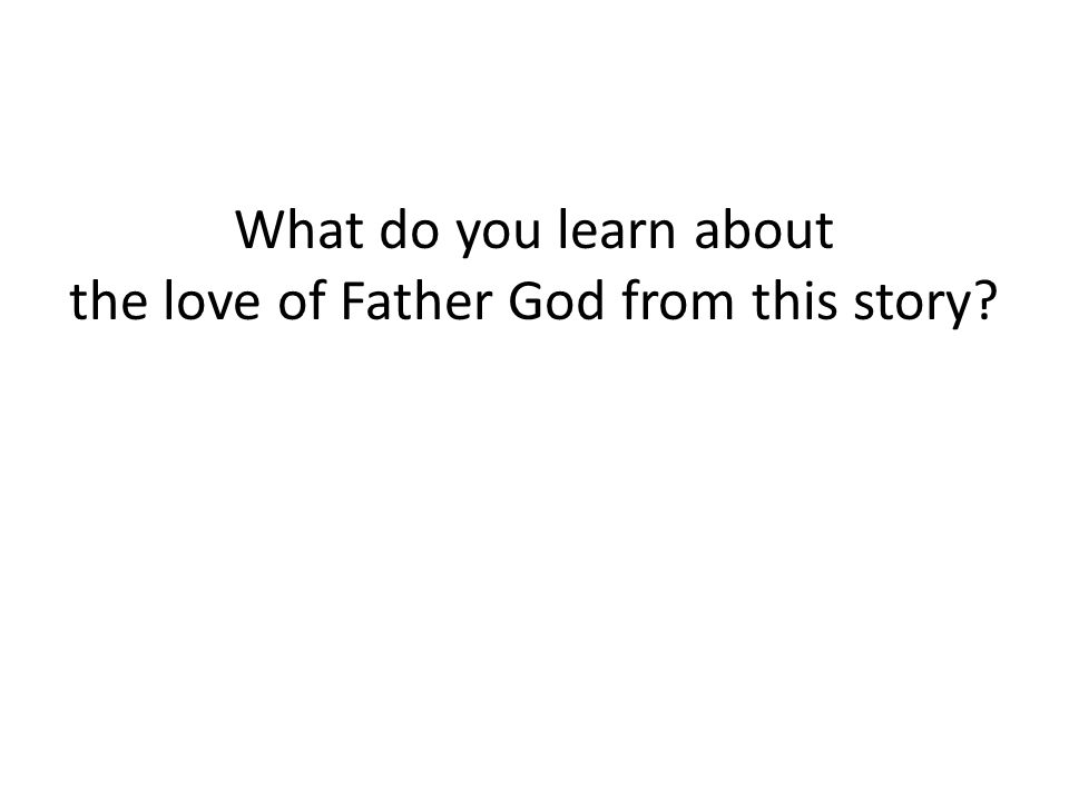 What do you learn about the love of Father God from this story