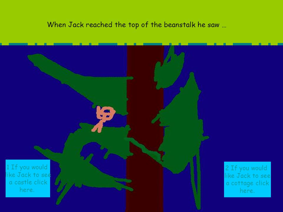 When Jack reached the top of the beanstalk he saw … 1 If you would like Jack to see a castle click here.