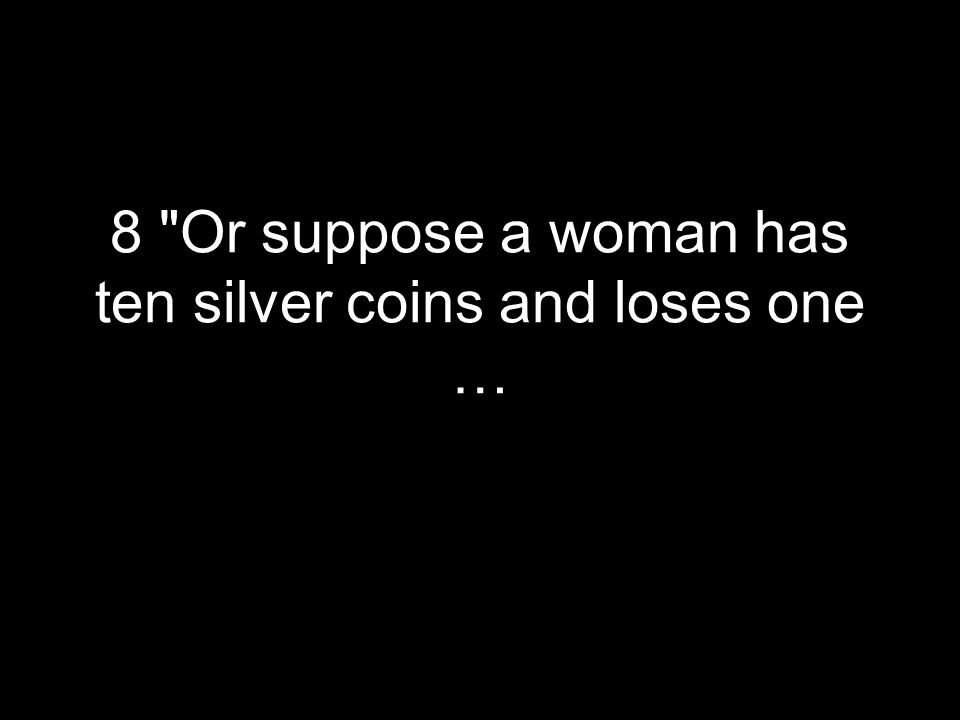 8 Or suppose a woman has ten silver coins and loses one …