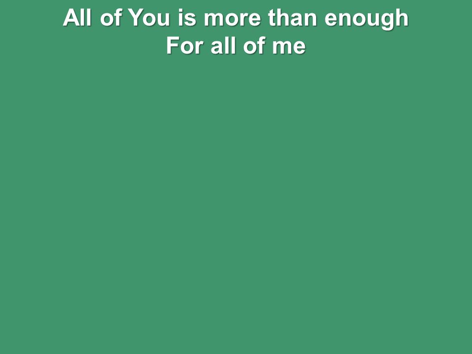 All of You is more than enough For all of me
