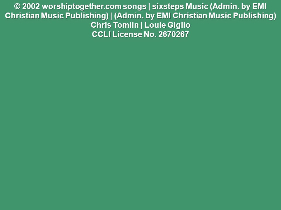© 2002 worshiptogether.com songs | sixsteps Music (Admin.
