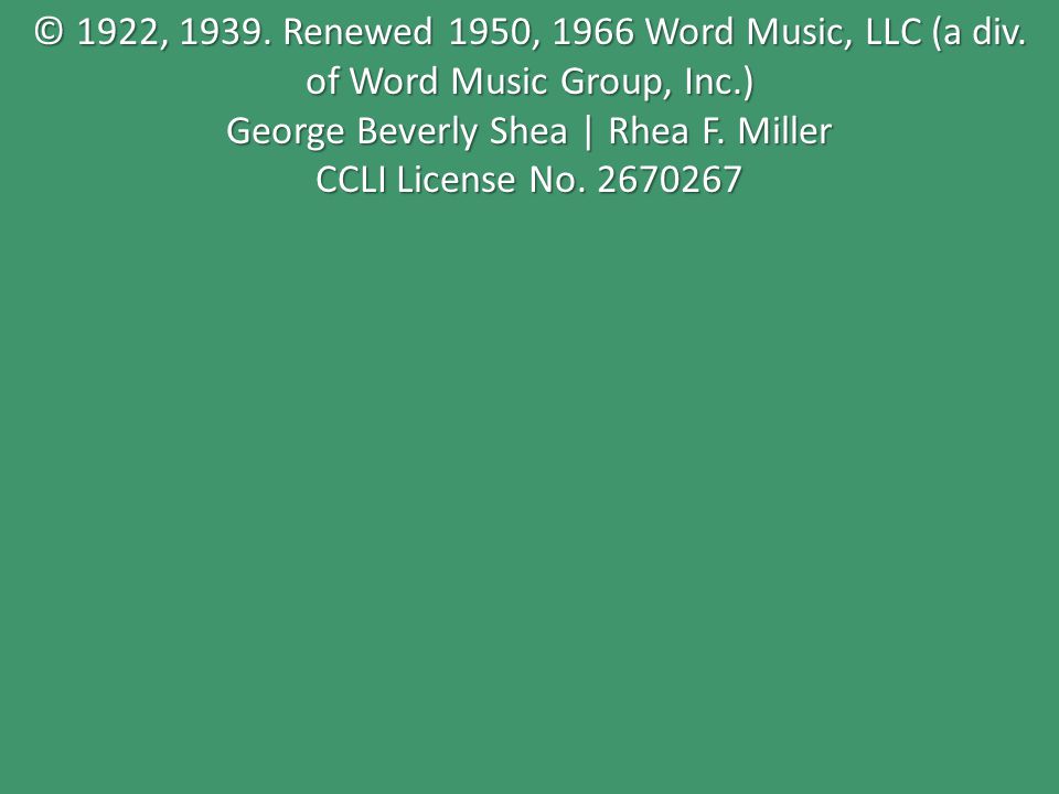 © 1922, Renewed 1950, 1966 Word Music, LLC (a div.