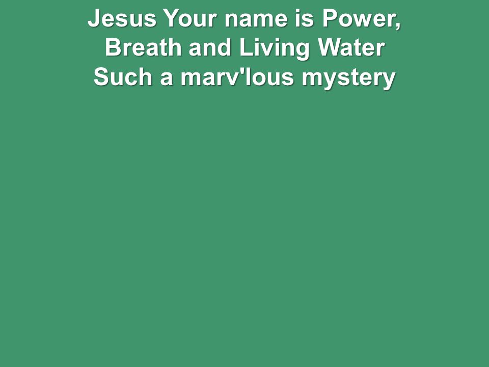 Jesus Your name is Power, Breath and Living Water Such a marv lous mystery
