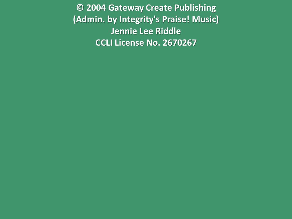 © 2004 Gateway Create Publishing (Admin. by Integrity s Praise.