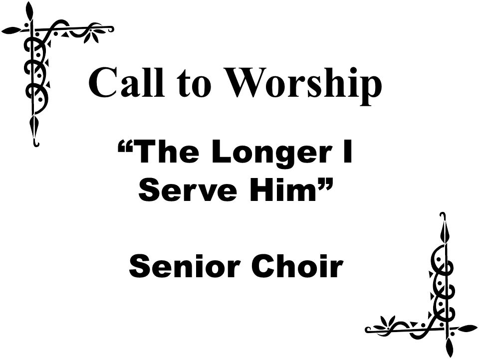 Call to Worship The Longer I Serve Him Senior Choir