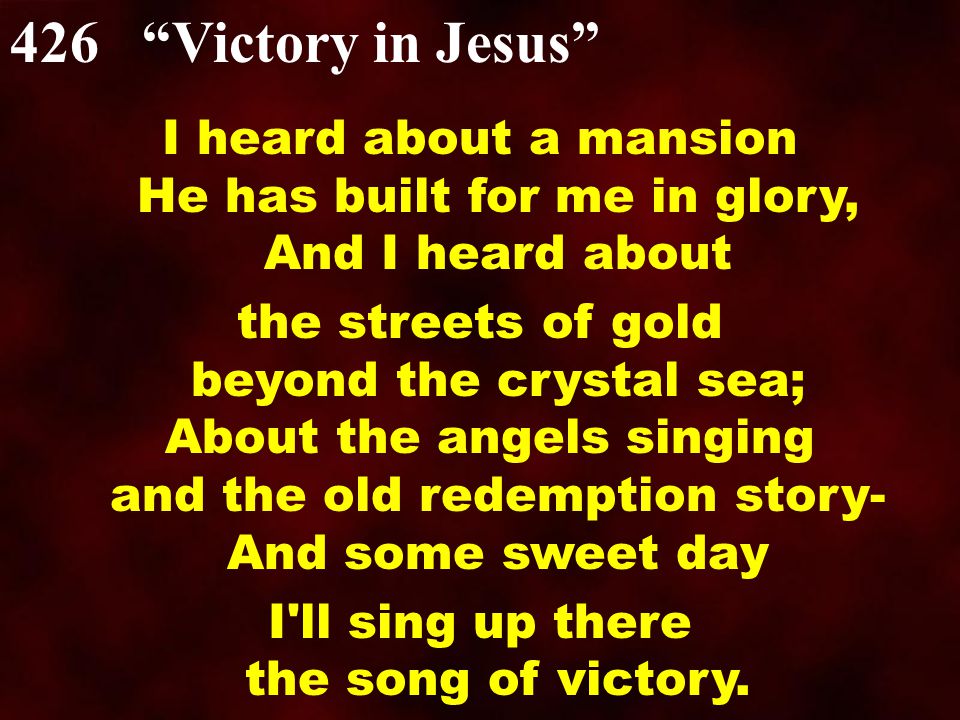 I heard about a mansion He has built for me in glory, And I heard about the streets of gold beyond the crystal sea; About the angels singing and the old redemption story- And some sweet day I ll sing up there the song of victory.