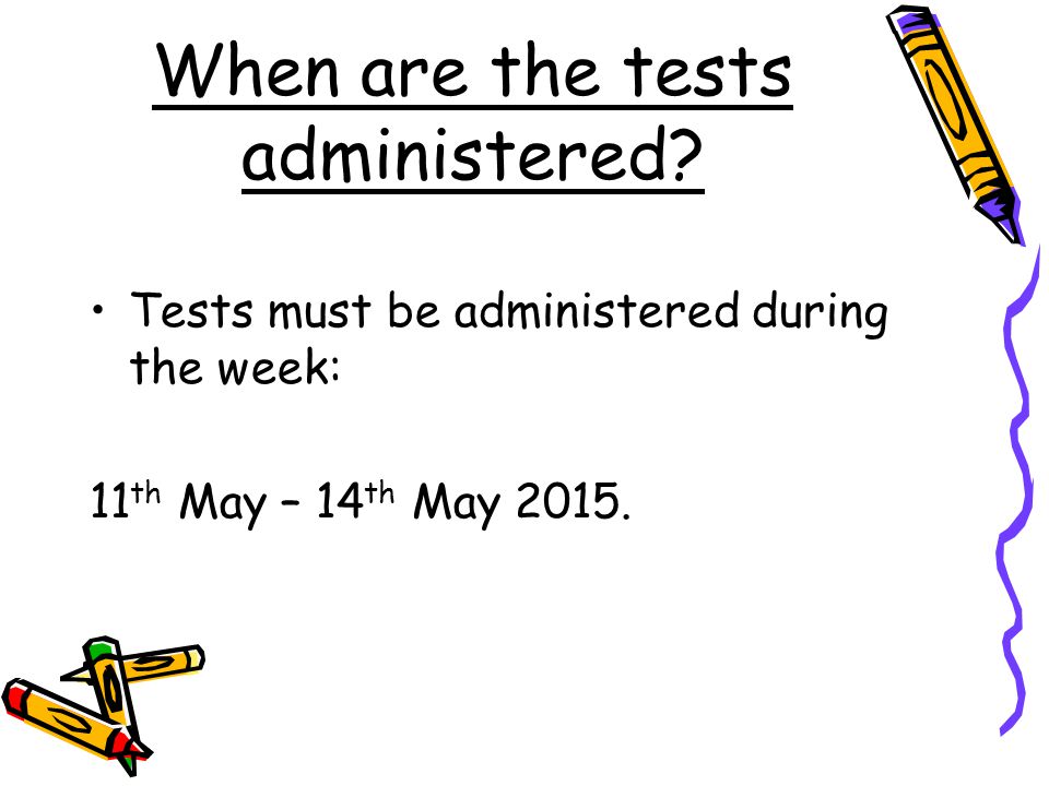When are the tests administered.