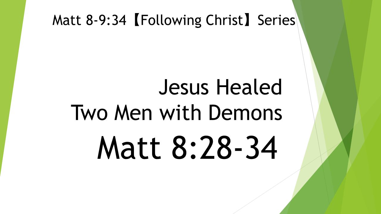 Jesus Healed Two Men with Demons Matt 8:28-34 Matt 8-9:34 【 Following Christ 】 Series
