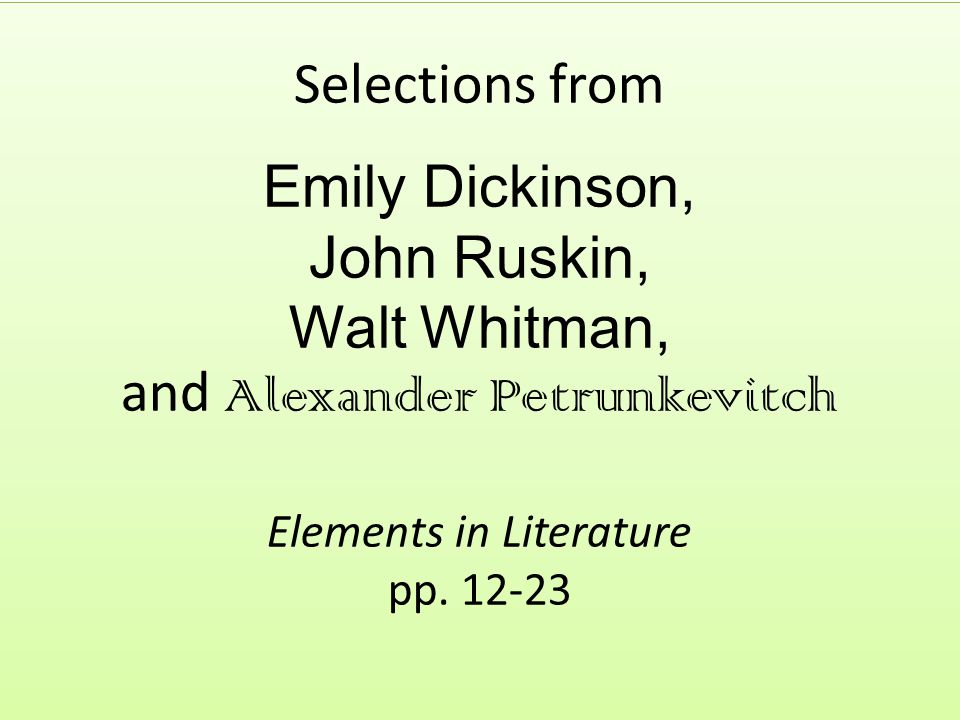 Selections from Emily Dickinson, John Ruskin, Walt Whitman, and Alexander Petrunkevitch Elements in Literature pp.