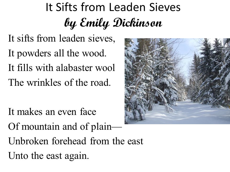 It Sifts from Leaden Sieves by Emily Dickinson It sifts from leaden sieves, It powders all the wood.