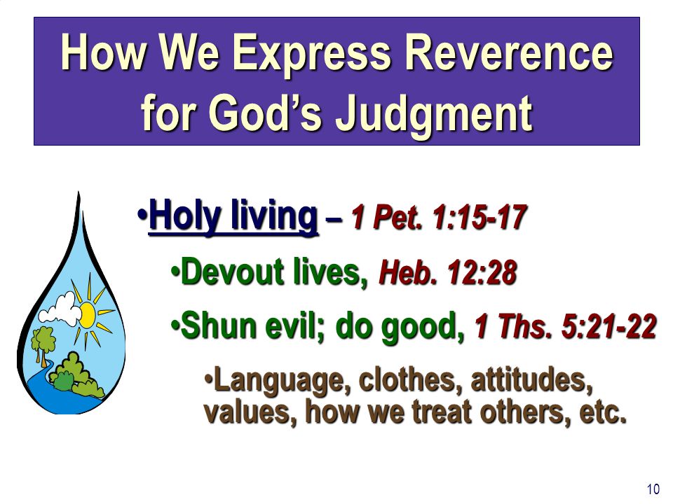 10 How We Express Reverence for God’s Judgment Holy living – 1 Pet.
